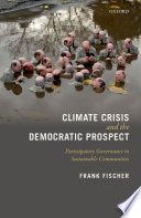 Climate crisis and the democratic prospect : participatory governance in sustainable communities / Frank Fischer.