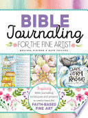 FAITH JOURNALING FOR THE FINE ARTIST : inspiring bible journaling techniques and projects to ... create beautiful faith-based fine art.