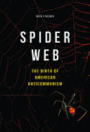 Spider web : the birth of American anticommunism / Nick Fischer.