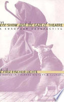 The show and the gaze of theatre : a European perspective / Erika Fischer-Lichte ; [edited and translated by Jo Riley].