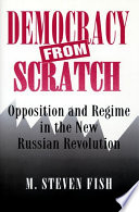 Democracy from Scratch : Opposition and Regime in the New Russian Revolution.