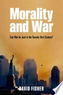 Morality and war : can war be just in the twenty-first century? / David Fisher.