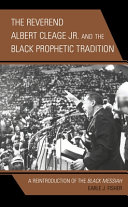 The Reverend Albert Cleage Jr. and the Black prophetic tradition : a reintroduction of The Black Messiah / Earle J. Fisher.