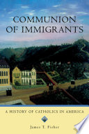 Communion of immigrants a history of Catholics in America /