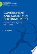 Government and society in colonial Peru : the intendant system 1784-1814 / by J.R. Fisher.