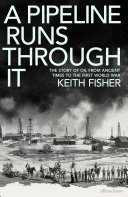 A pipeline runs through it : the story of oil from ancient times to the First World War / Keith Fisher.