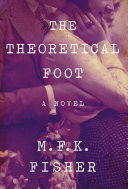 The theoretical foot : a novel / M.F.K. Fisher.