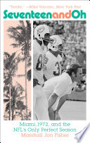 Seventeen and oh Miami, 1972, and the NFL's only perfect season /