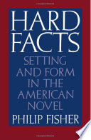 Hard facts : setting and form in the American novel / Philip Fisher.