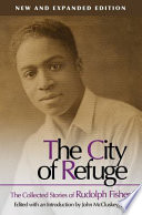 The city of refuge : the collected stories of Rudolph Fisher / edited with an Introduction by John McCluskey, Jr.