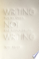 Writing not writing : poetry, crisis, and responsibility / Tom Fisher.