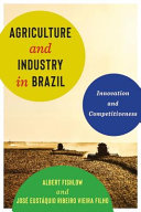 Agriculture and industry in Brazil : innovation and competitiveness / Albert Fishlow and José Eustáquio Ribeiro Vieira Filho.