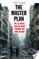 The master plan : ISIS, Al Qaeda, and the Jihadi strategy for final victory / Brian H. Fishman.