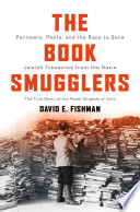 The book smugglers : partisans, poets, and the race to save Jewish treasures from the Nazis.