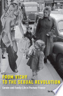 From Vichy to the sexual revolution : gender and family life in postwar France / Sarah Fishman.