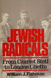 Jewish radicals : from Czarist stetl to London ghetto /