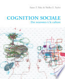 Cognition sociale : des neurones a la culture / Susan T. Fiske & Shelley E. Taylor ; traduit de l'anglais (Etats-Unis) par Stephane Renard.