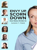 Envy up, scorn down : how status divides us / Susan T. Fiske.