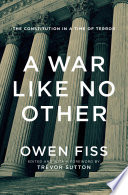 A war like no other : the constitution in a time of terror / Owen Fiss ; edited and with a foreword by Trevor Sutton.