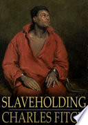 Slaveholding : Weighed in the Balance of Truth.