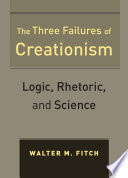 The three failures of creationism logic, rhetoric, and science / Walter M. Fitch.
