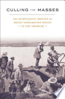 Culling the masses : the democratic origins of racist immigration policy in the Americas / David Scott FitzGerald, David Cook-Martín.