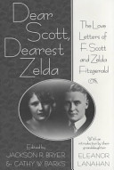 Dear Scott, dearest Zelda : the love letters of F. Scott and Zelda Fitzgerald / edited by Jackson R. Bryer and Cathy W. Barks ; with an introduction by Eleanor Lanahan.