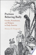 Puritans behaving badly : gender, punishment, and religion in early America /