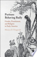 Puritans behaving badly : gender, punishment, and religion in early America / Monica D. Fitzgerald.