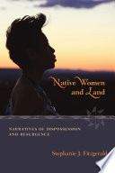 Native women and land : narratives of dispossession and resurgence / Stephanie J. Fitzgerald.