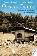 Organic futures : struggling for sustainability on the small farm / Connor J. Fitzmaurice and Brian J. Gareau.