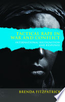 Tactical rape in war and conflict : international recognition and response / Brenda Fitzpatrick.