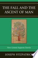 The fall and the ascent of man : how Genesis supports Darwin /