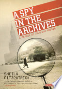 A spy in the archives : a memoir of Cold War Russia / Sheila Fitzpatrick.