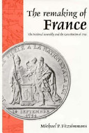 The remaking of France : the National Assembly and the Constitution of 1791 / Michael P. Fitzsimmons.