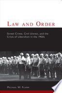 Law and order : street crime, civil unrest, and the crisis of liberalism in the 1960s / Michael W. Flamm.