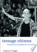 Teenage citizens : the political theories of the young / Constance A. Flanagan.