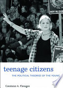 Teenage citizens the political theories of the young / Constance A. Flanagan.