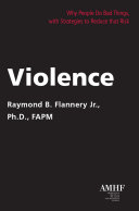 Violence : why people do bad things, with strategies to reduce that risk /