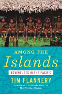 Among the islands : adventures in the Pacific / Tim Flannery.