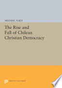 The rise and fall of Chilean Christian democracy /