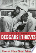 Beggars and thieves : lives of urban street criminals / Mark S. Fleisher.
