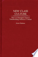 New class culture : how an emergent class is transforming America's culture / Avrom Fleishman.