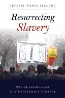 Resurrecting slavery : racial legacies and white supremacy in France /
