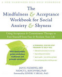 The Mindfulness and Acceptance Workbook for Social Anxiety and Shyness : Using Acceptance and Commitment Therapy to Free Yourself from Fear and Reclaim Your Life /