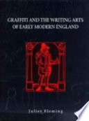 Graffiti and the writing arts of early modern England / Juliet Fleming.