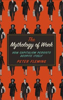 The mythology of work : how capitalism persists despite itself / Peter Fleming.