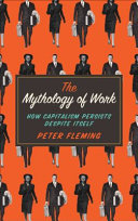 The mythology of work : how capitalism persists despite itself / Peter Fleming.