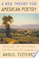 A new theory for American poetry : democracy, the environment, and the future of imagination /