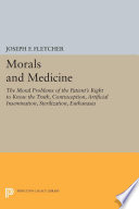 Morals and medicine : the moral problems of the patient's right to know the truth, contraception, artificial insemination, sterilization, euthanasia / by Joseph Fletcher ; with a foreword by Karl Menninger.